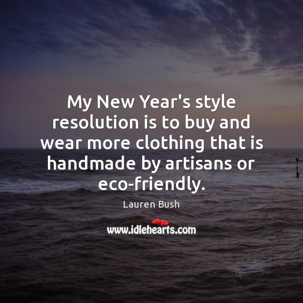 My New Year’s style resolution is to buy and wear more clothing Lauren Bush Picture Quote