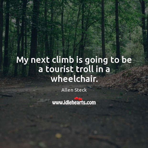 My next climb is going to be a tourist troll in a wheelchair. Image