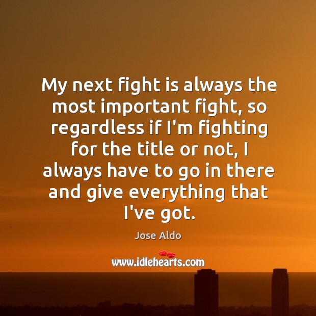 My next fight is always the most important fight, so regardless if Image