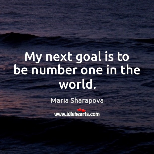 My next goal is to be number one in the world. Maria Sharapova Picture Quote