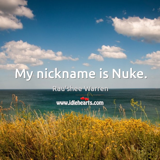 My nickname is nuke. Rau’shee Warren Picture Quote