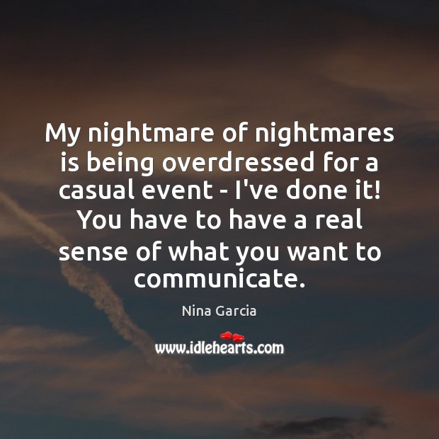 My nightmare of nightmares is being overdressed for a casual event – Nina Garcia Picture Quote