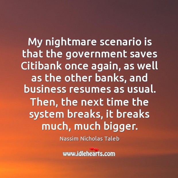 My nightmare scenario is that the government saves Citibank once again, as Image