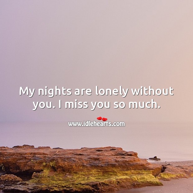My nights are lonely without you. I miss you so much. Miss You So Much Quotes Image