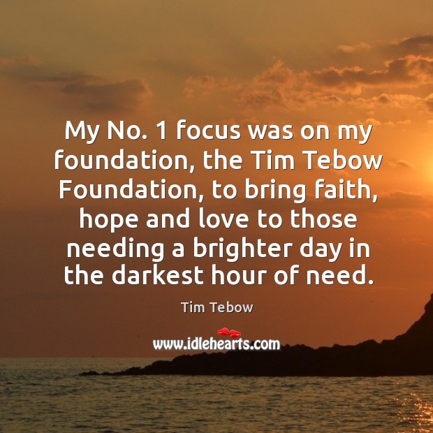 My No. 1 focus was on my foundation, the Tim Tebow Foundation, to Image