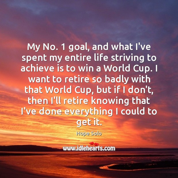 My No. 1 goal, and what I’ve spent my entire life striving to Hope Solo Picture Quote
