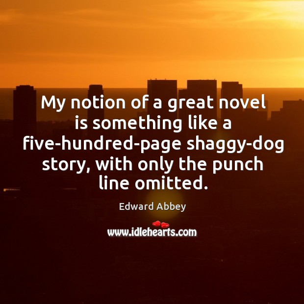My notion of a great novel is something like a five-hundred-page shaggy-dog Image