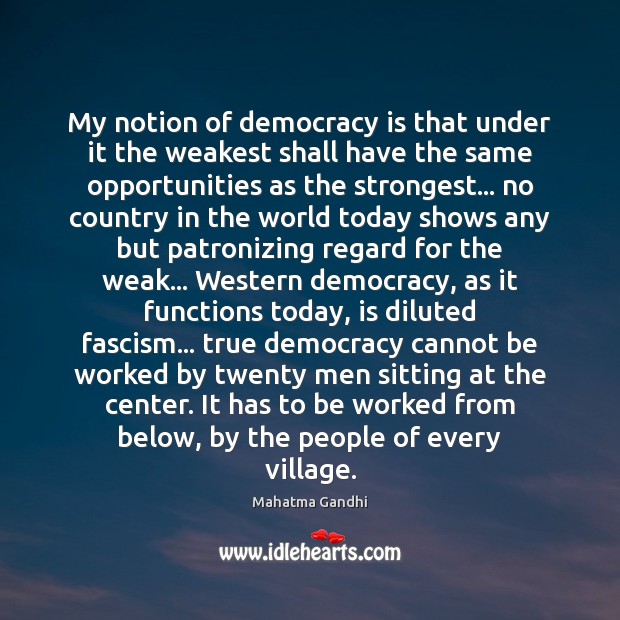 My notion of democracy is that under it the weakest shall have Democracy Quotes Image