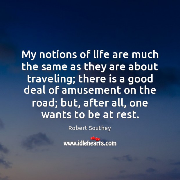 My notions of life are much the same as they are about Robert Southey Picture Quote