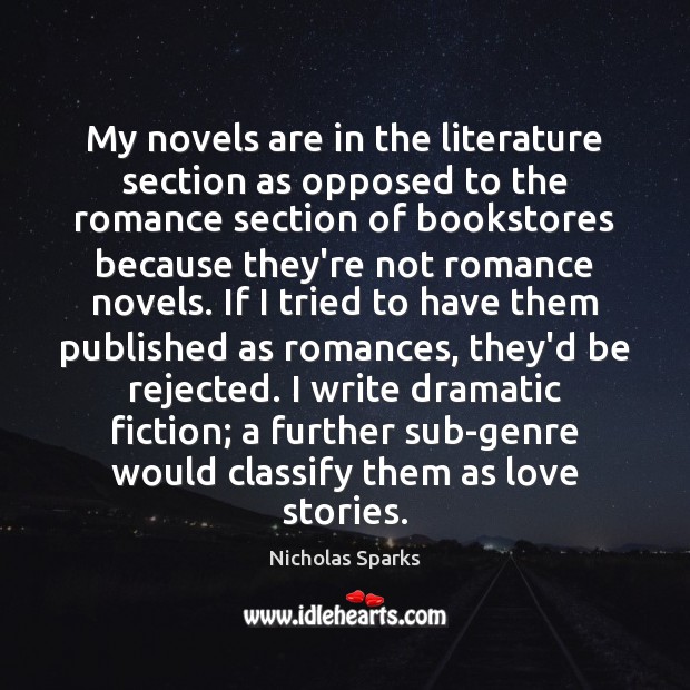 My novels are in the literature section as opposed to the romance Nicholas Sparks Picture Quote