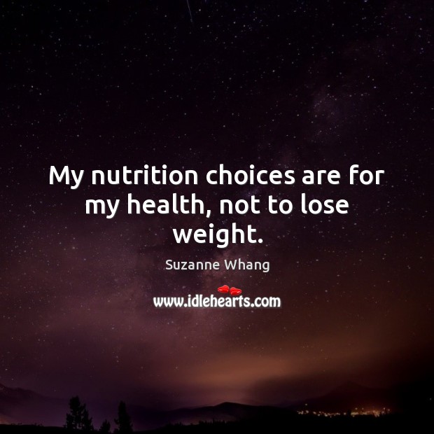 My nutrition choices are for my health, not to lose weight. Image