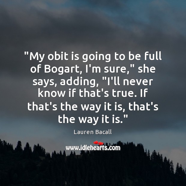 “My obit is going to be full of Bogart, I’m sure,” she Lauren Bacall Picture Quote