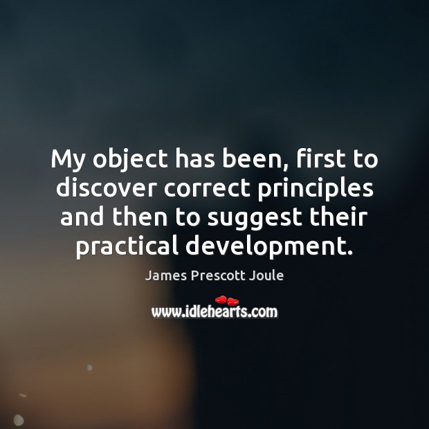 My object has been, first to discover correct principles and then to Image