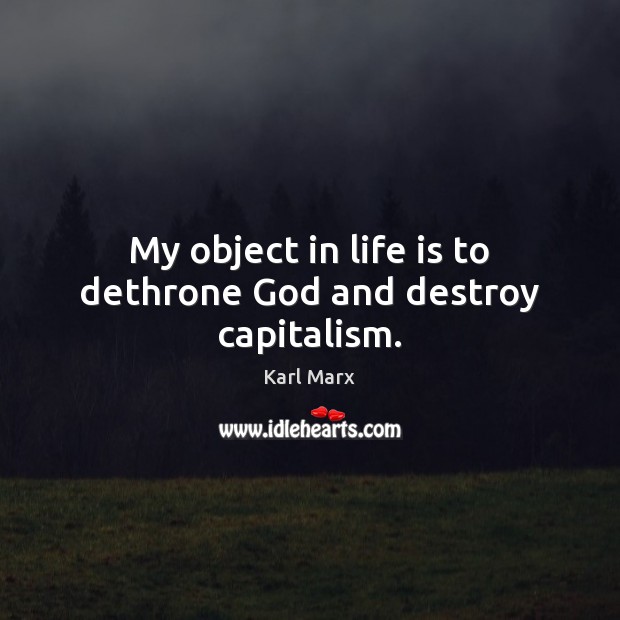 My object in life is to dethrone God and destroy capitalism. Karl Marx Picture Quote