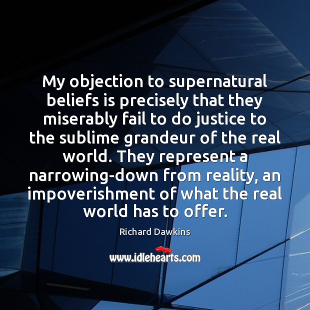 My objection to supernatural beliefs is precisely that they miserably fail to Fail Quotes Image
