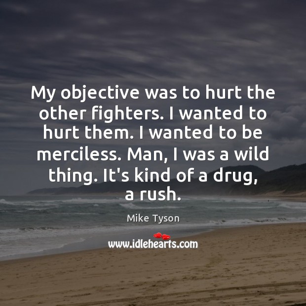 My objective was to hurt the other fighters. I wanted to hurt Mike Tyson Picture Quote