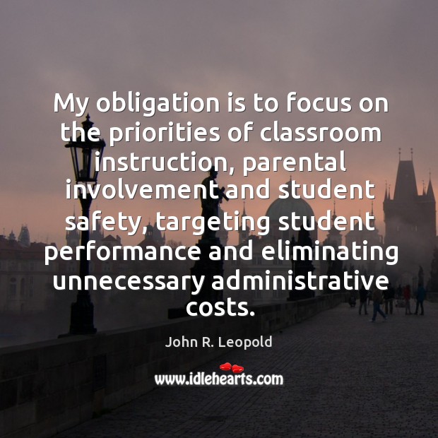 My obligation is to focus on the priorities of classroom instruction, parental John R. Leopold Picture Quote
