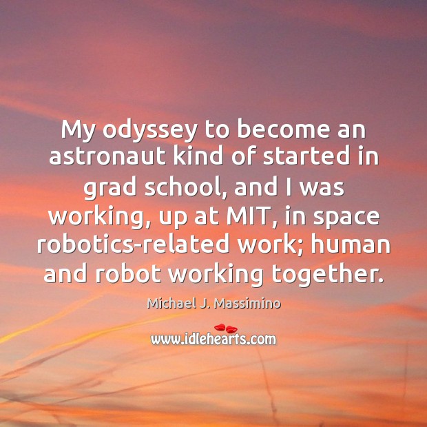 My odyssey to become an astronaut kind of started in grad school, Michael J. Massimino Picture Quote