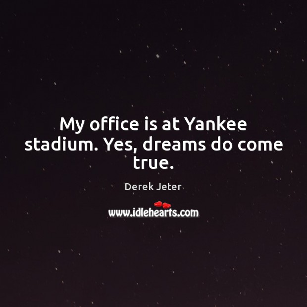 My office is at Yankee stadium. Yes, dreams do come true. Derek Jeter Picture Quote