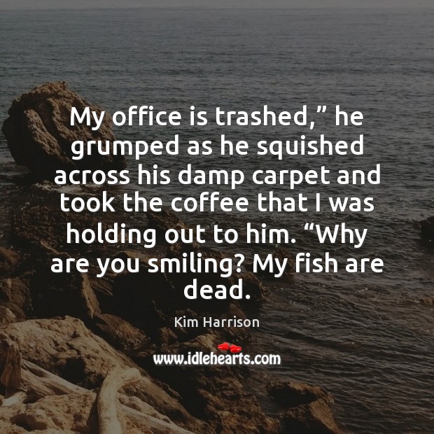 My office is trashed,” he grumped as he squished across his damp Image