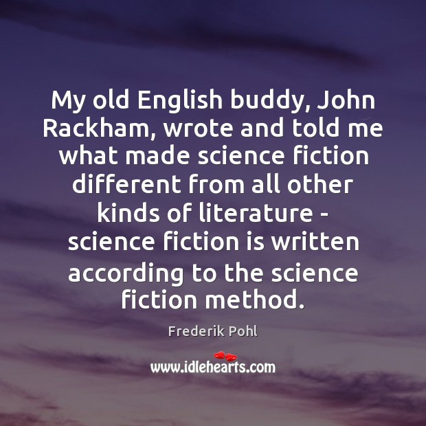 My old English buddy, John Rackham, wrote and told me what made Frederik Pohl Picture Quote