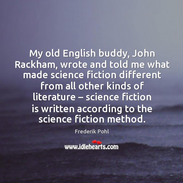 My old english buddy, john rackham, wrote and told me what made Frederik Pohl Picture Quote