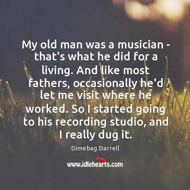 My old man was a musician – that’s what he did for Dimebag Darrell Picture Quote