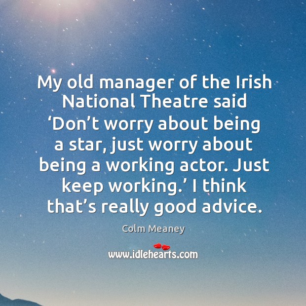 My old manager of the irish national theatre said ‘don’t worry about being a star Colm Meaney Picture Quote