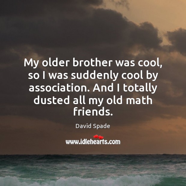 My older brother was cool, so I was suddenly cool by association. David Spade Picture Quote