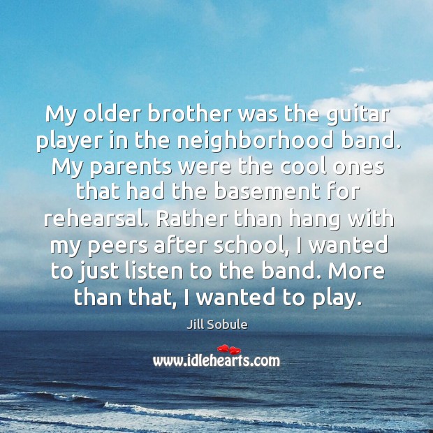 My older brother was the guitar player in the neighborhood band. My Jill Sobule Picture Quote