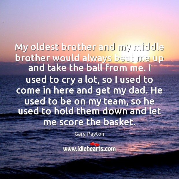 My oldest brother and my middle brother would always beat me up Brother Quotes Image