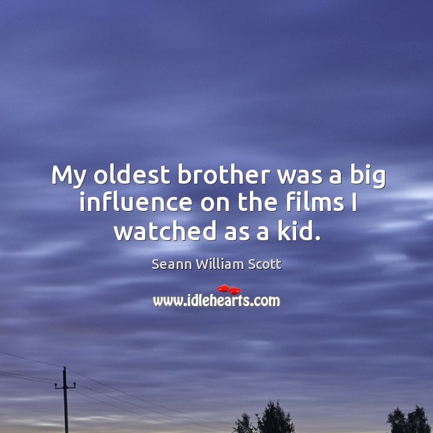 My oldest brother was a big influence on the films I watched as a kid. Seann William Scott Picture Quote