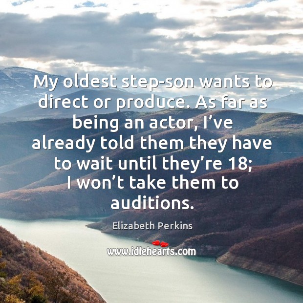 My oldest step-son wants to direct or produce. Elizabeth Perkins Picture Quote