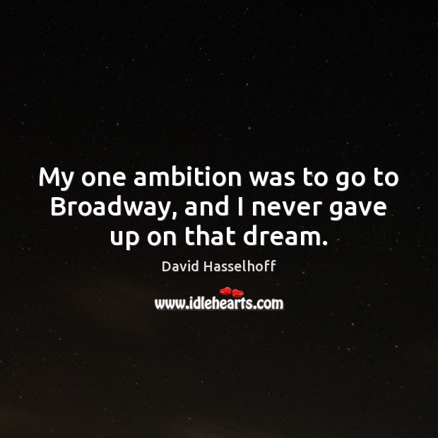My one ambition was to go to Broadway, and I never gave up on that dream. Image