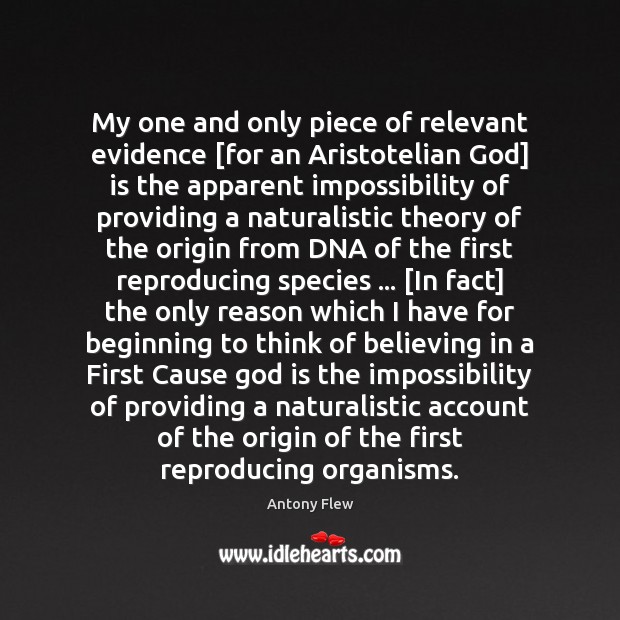 My one and only piece of relevant evidence [for an Aristotelian God] Antony Flew Picture Quote