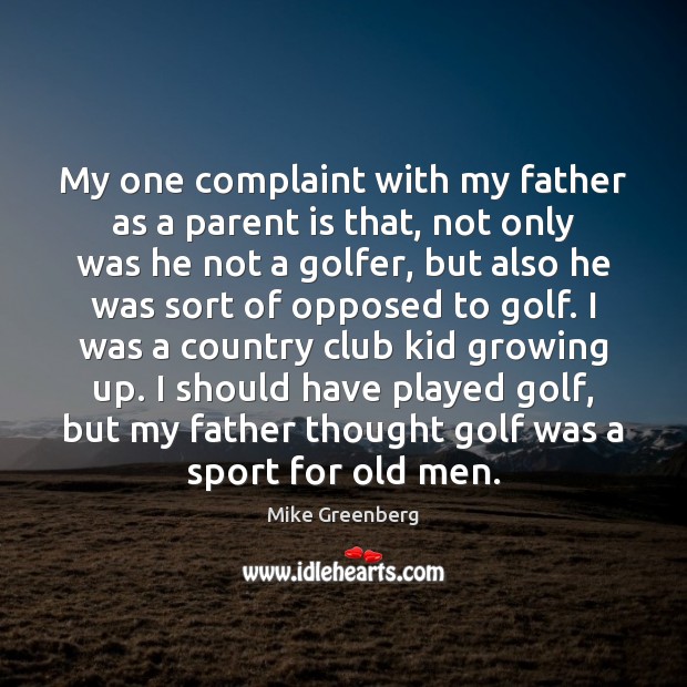 My one complaint with my father as a parent is that, not Mike Greenberg Picture Quote