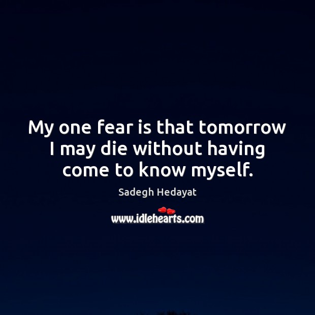 My one fear is that tomorrow I may die without having come to know myself. Fear Quotes Image