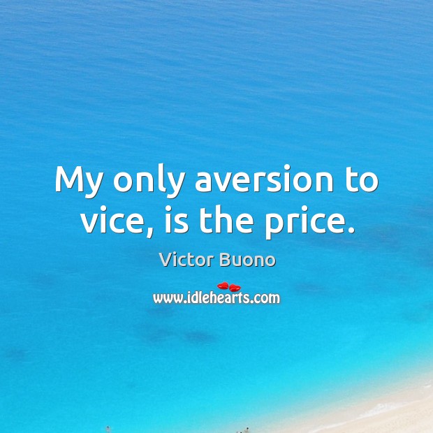 My only aversion to vice, is the price. Victor Buono Picture Quote