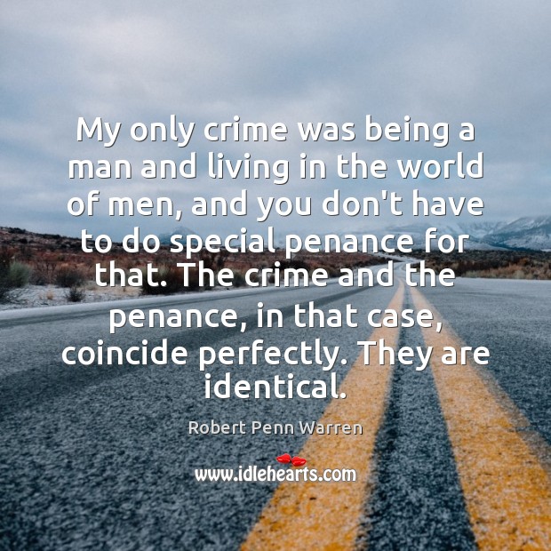 My only crime was being a man and living in the world Robert Penn Warren Picture Quote