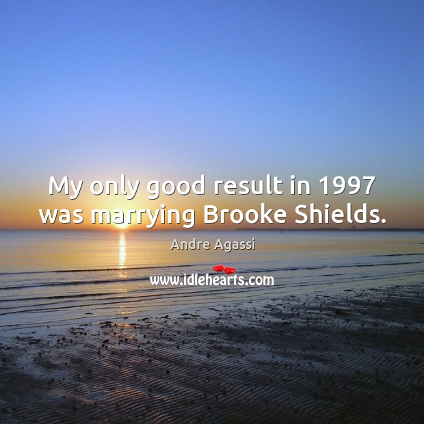 My only good result in 1997 was marrying Brooke Shields. Image