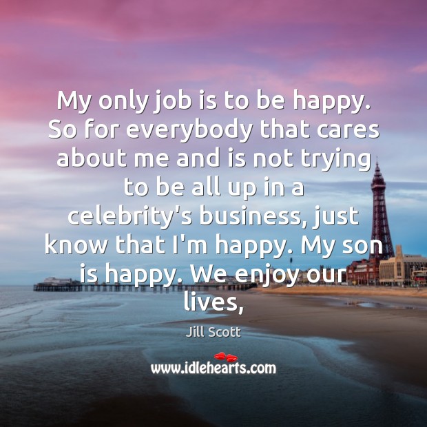 My only job is to be happy. So for everybody that cares Son Quotes Image