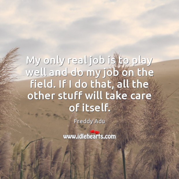 My only real job is to play well and do my job Freddy Adu Picture Quote