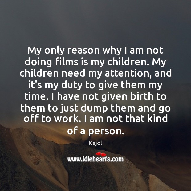 My only reason why I am not doing films is my children. Kajol Picture Quote