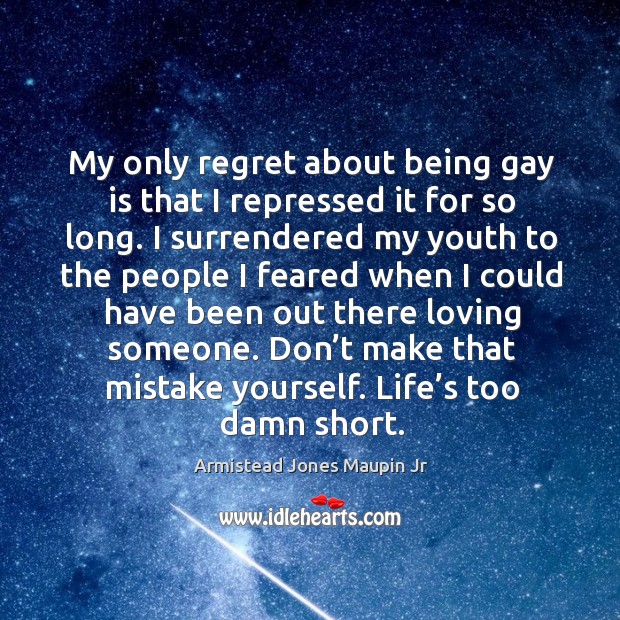 My only regret about being gay is that I repressed it for so long. Armistead Jones Maupin Jr Picture Quote