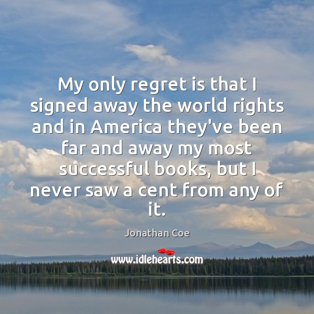 My only regret is that I signed away the world rights and Jonathan Coe Picture Quote
