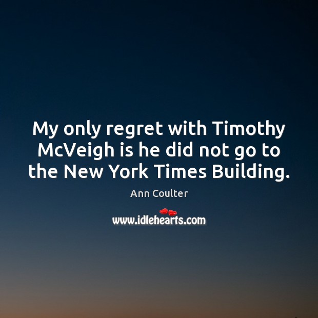 My only regret with Timothy McVeigh is he did not go to the New York Times Building. Image