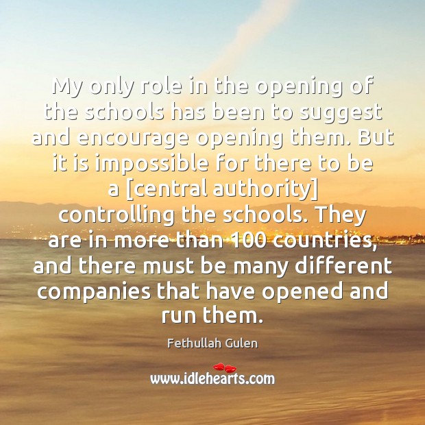 My only role in the opening of the schools has been to Fethullah Gulen Picture Quote
