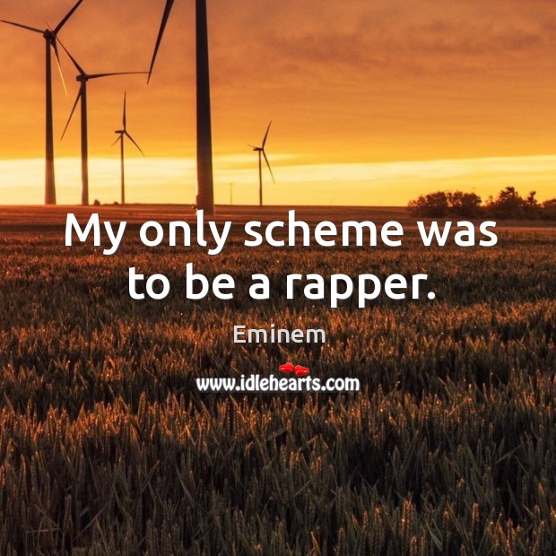 My only scheme was to be a rapper. Eminem Picture Quote