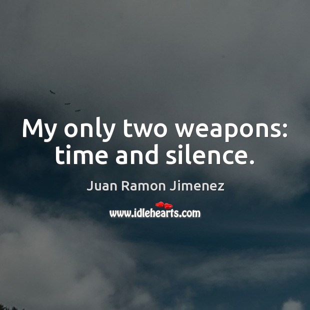 My only two weapons: time and silence. Juan Ramon Jimenez Picture Quote