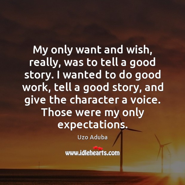 My only want and wish, really, was to tell a good story. Image